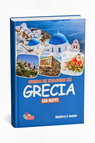 GUIDA DI VIAGGIO IN GRECIA CON MAPPE: Esplora Atene, Mykonos, Creta e Santorini tra le altre isole greche con una