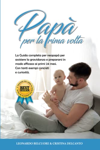 Papà per la prima volta: La Guida completa per Neopapà per assistere la Gravidanza e prepararsi in modo efficace ai