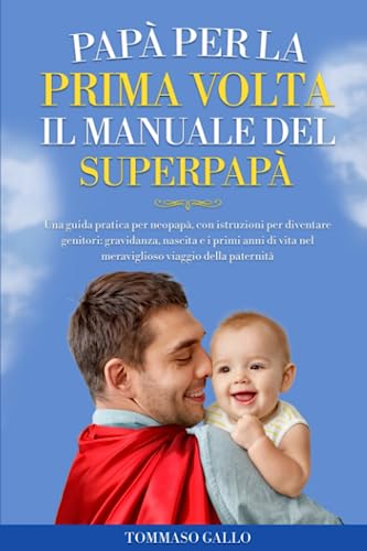 Papà per la prima volta, il manuale del SuperPapà: Una guida pratica per neopapà, con istruzioni per diventare