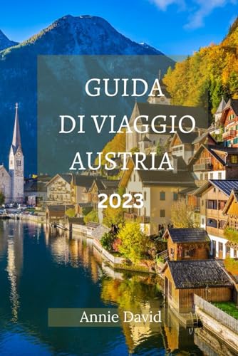 GUIDA DI VIAGGIO AUSTRIA 2023: La guida aggiornata definitiva su tutto quello che c'è da sapere e da fare in Austria