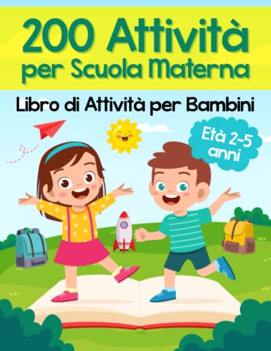 200 Attività per Scuola Materna - Libro di Attività per Bambini: Oltre 200 Pagine di Giochi Educativi ed Esercizi per
