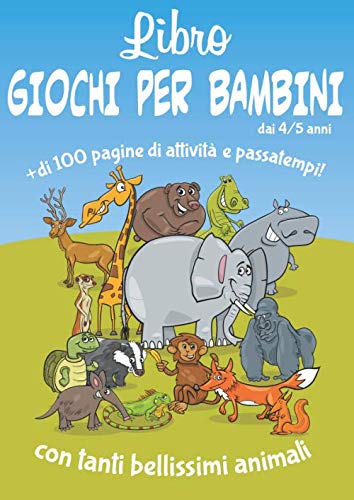 Libro giochi per bambini dai 4/5 anni - con tanti bellissimi animali: + di 100 pagine di attività e passatempi